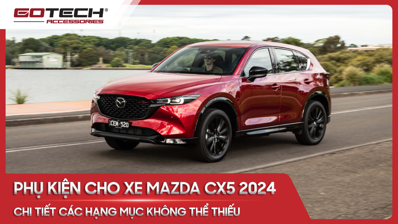 Phụ kiện cho xe Mazda Cx5 2024 | Chi tiết các hạng mục không thể thiếu