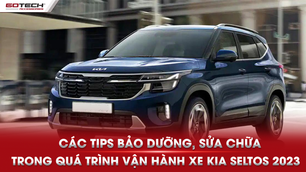 Các tips bảo dưỡng, sửa chữa trong quá trình vận hành Kia Seltos 2023