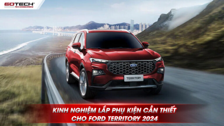 Kinh nghiệm lắp phụ kiện cho xe Ford Territory 2024