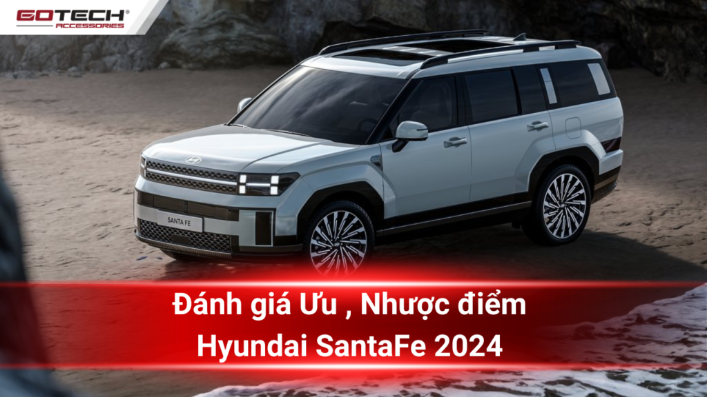 Đánh giá Hyundai Santafe 2024: Ưu điểm, Nhược điểm chi tiết nhất